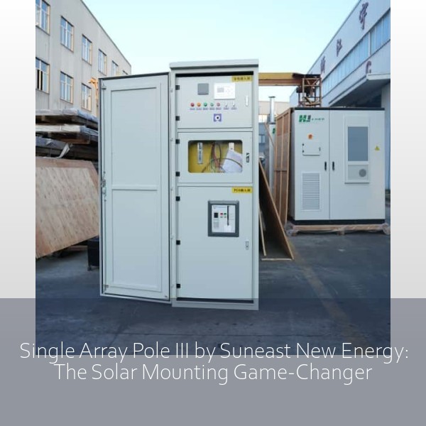 Single Array Pole III by Suneast New Energy: The Solar Mounting Game-Changer